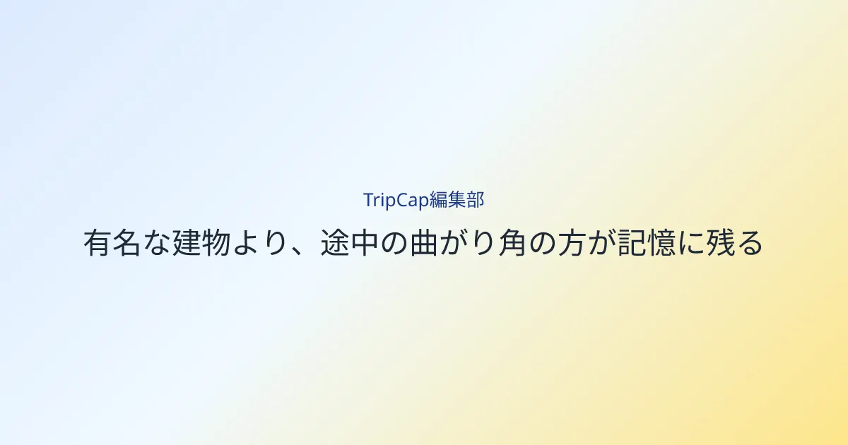 有名な建物より、途中の曲がり角の方が記憶に残る